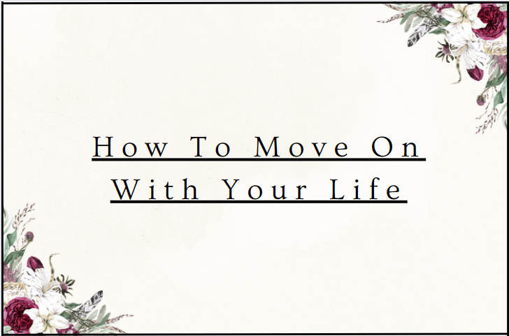 How To Move On With Your Life
